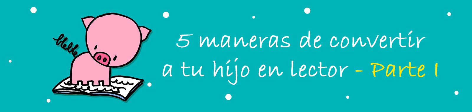 5 maneras de convertir a tu hijo en lector - Parte I